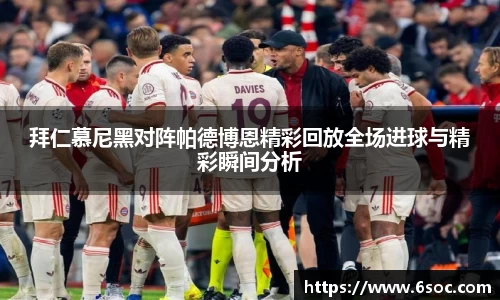 拜仁慕尼黑对阵帕德博恩精彩回放全场进球与精彩瞬间分析